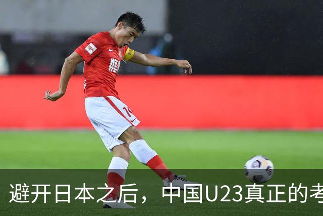 避开日本之后，中国U23真正的考试才开始：没有王钰栋，怎么破泰国？